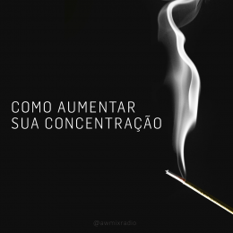 ComoAumentarSuaConcentracao_awmixradio
